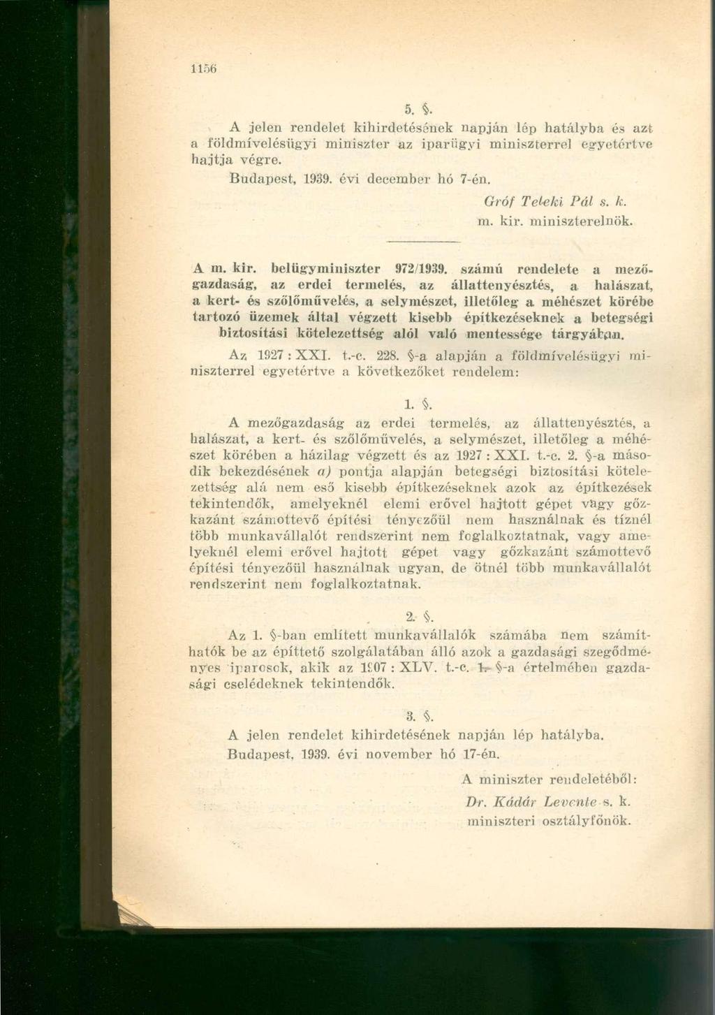 A jelen rendelet kihirdetésének napján lép hatályba és azt a földmívelésügyi miniszter az iparügyi miniszterrel egyetértve hajtja végre. Budapest, 1939. évi december hó 7-én. Gróf Teleki Pál s. k. m. kir.
