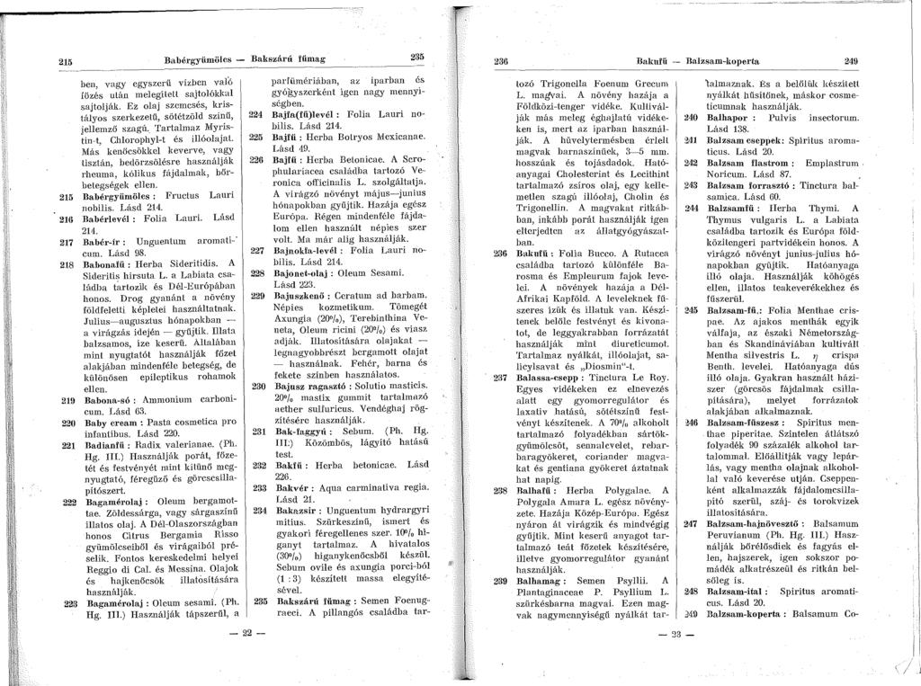 215 Babérgyümölcs - Bakszárú fű1nag 235 ben, vagy egyszerű vízben való Iözés ulán melegílelt sajtolókkal sajtolják. EZ olaj szemcsés, kristályos szerkezetű, sötétzöld színű, jellemző szagú.