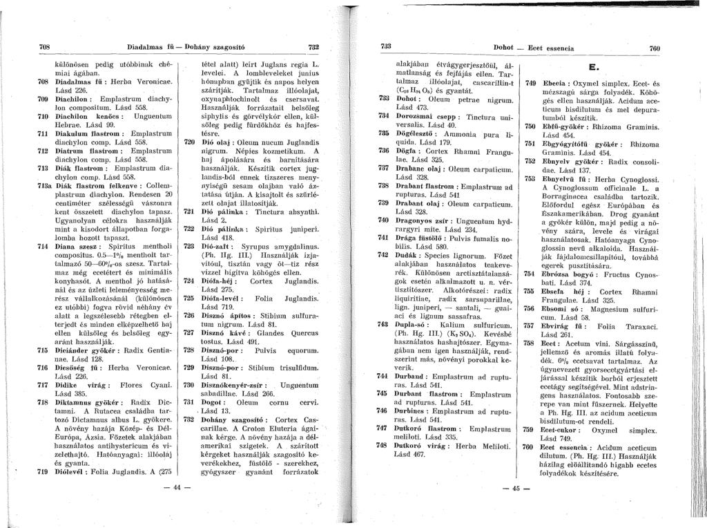 708 Diadalmas fű - Dohány szagosító 732 -------- --- ----- különösen pedig utóbbinak chéniiai ágában. 708 Diadalmas fií : Herba Veronicae. Lásd 226. 709 Diachilon : Emplastrum diachylon composilum.