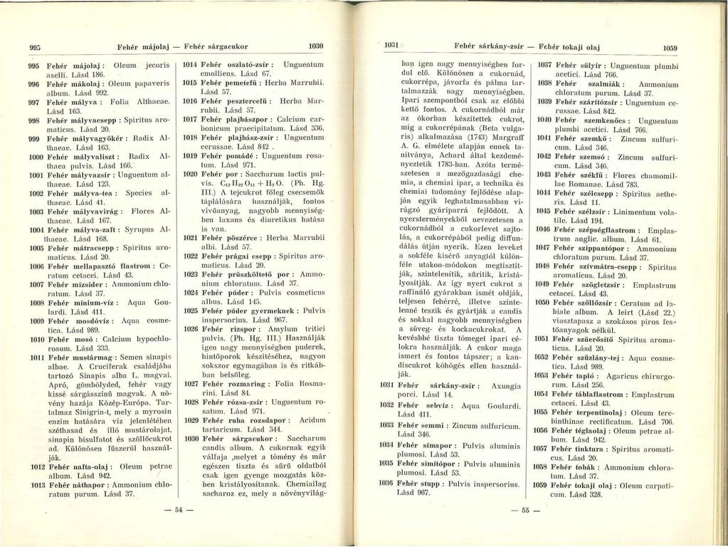 99;; F ehér májolaj - Fehér sár gaeukor 1030 lobl Fehér sárká ny-zsír - F ehér tokaji olaj 1059 995 F ehér májolaj : Oleum jecoris aselli. Lásd 186. 996 Fehér mákola j : Oleum papaveris album.