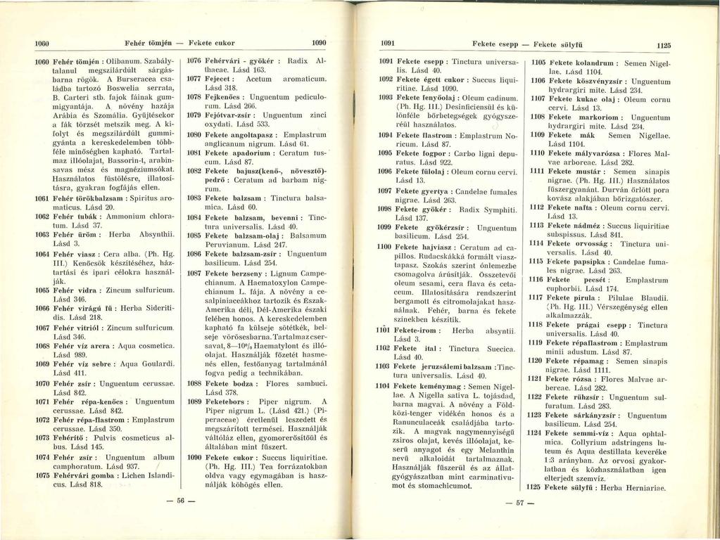 1060 Fehér tömjén - Ft!kete cukor 1090 1060 Fehér tömjén : Olibanum. Szabálytalanul megszilárdúlt sárgásbarna rögök. A Burseracea családba tartozó Boswelia serrata, B. Carteri s tb.