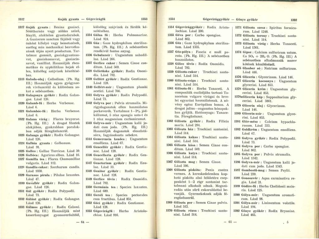 1317 Gaják gyanta - Gégevirágrü 1353 1354 Gégevirággyökér - Gönye gyökér 1392 1317 Gaják gyanta : Resina guaiaci. Sötétbarnás vagy zöldes sz ínű, fénylő, a laktalan gyantadarabok.