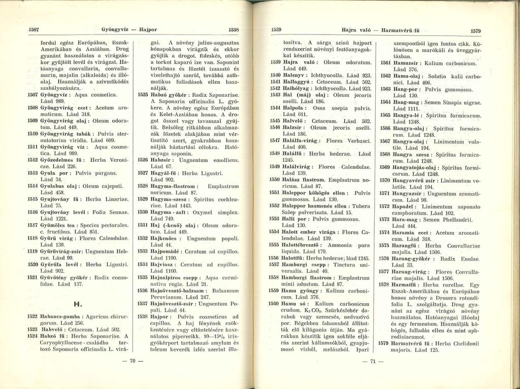 1507 Gyöngyvíz - Hajpor 1538 1539 Hajra való - Harmatvéríí. rn 1579 fordul egész E urópában, Bszak Amerikában és Ázsiában. Drog gyanánt használa los a virágzáskor gy űjtö tt levél és virágzat.
