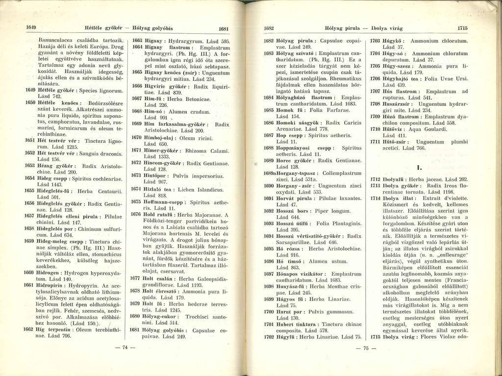 p 1649 Hétféle gyökér - Hólyag golyóbis 1681 1()82 Hólyag pirula - Ibolya virág 1715 llanunculacea családba tartozik. Házája déli és keleti Európa.