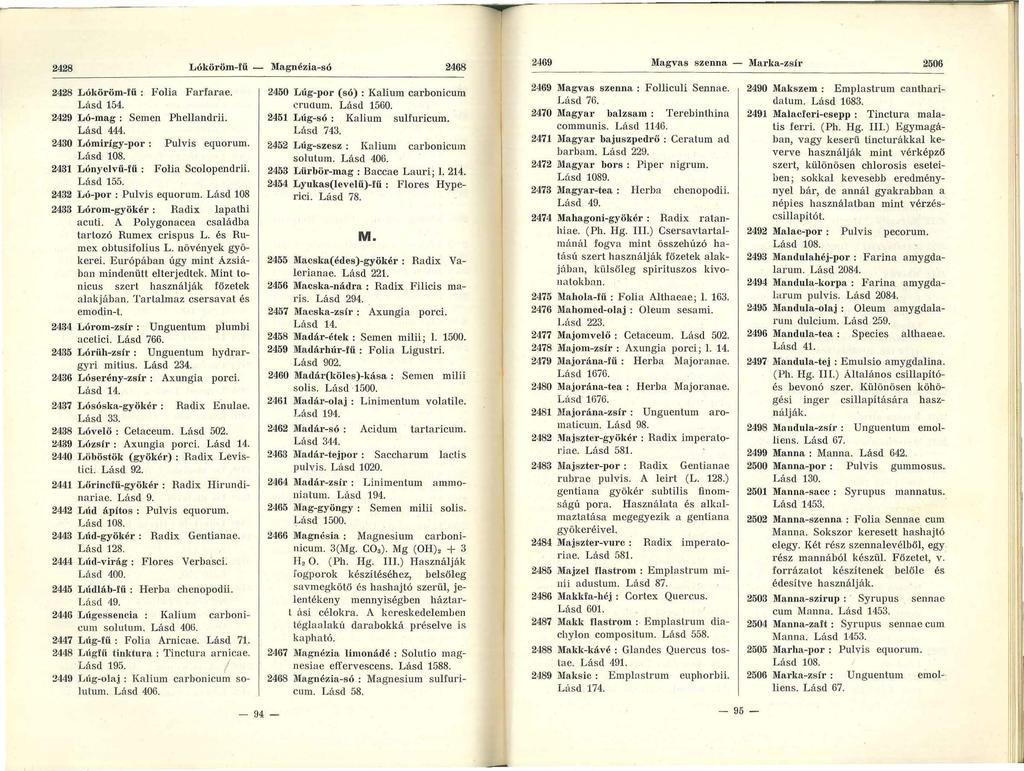 2428 Lóköröm-fti - l\lagnézia-só 2468 2428 Lóköröm-fü : Folia Farfarae. Lásd 154. 2429 Ló-mag : Semen Phellandrii. Lásd 444. 2430 Lómirígy-por : Pulvis equorum. Lásd 108.