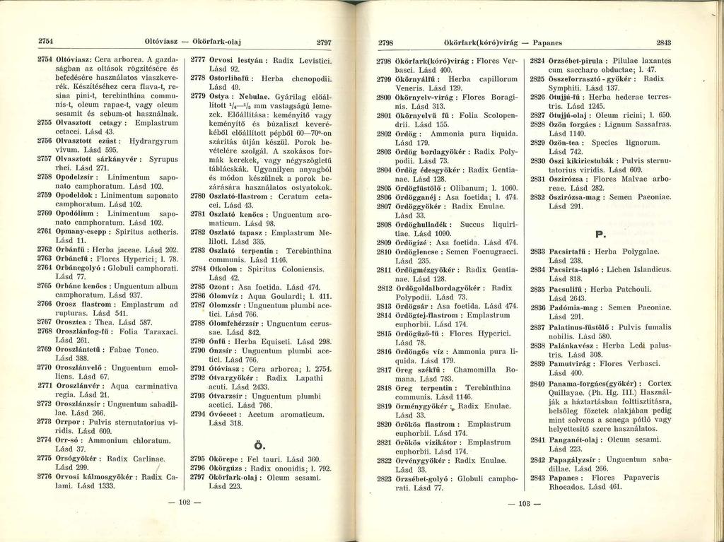 2754 Oltóviasz - Okörfark-olaj 2797 2798 ökörfa.rk(kóró)virág - Papancs 2843 2754 Oltó viasz: Cera arborea. A gazdaságban az ollások rögzítésére és befedésére használatos viaszkeverék.