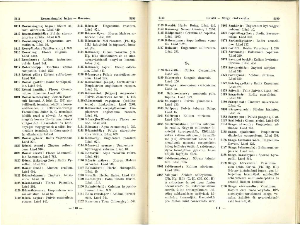 3111 Rozmaringolaj hajra - Rusz-tea 3152 3153 Rutafli - Sárga cinkvazelin 3190 3111 Rozmaringolaj hajra : Oleum sesami odoralum. Lásd 449. 3112 Rozmaringtubá.k : Pulvis sternutatorius viridis.