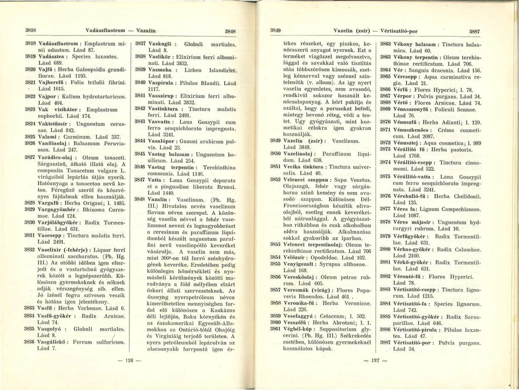 , 1 3818 Vadászflastrom - Vazalin 3848 3849 Vazelin (zsír) - Vértisztító-por 3887 3818 Vadászflnstrom : Emplastrum minii adustum. Lásd 87. 3819 Vadásztea: Species laxantes. Lásd 689.