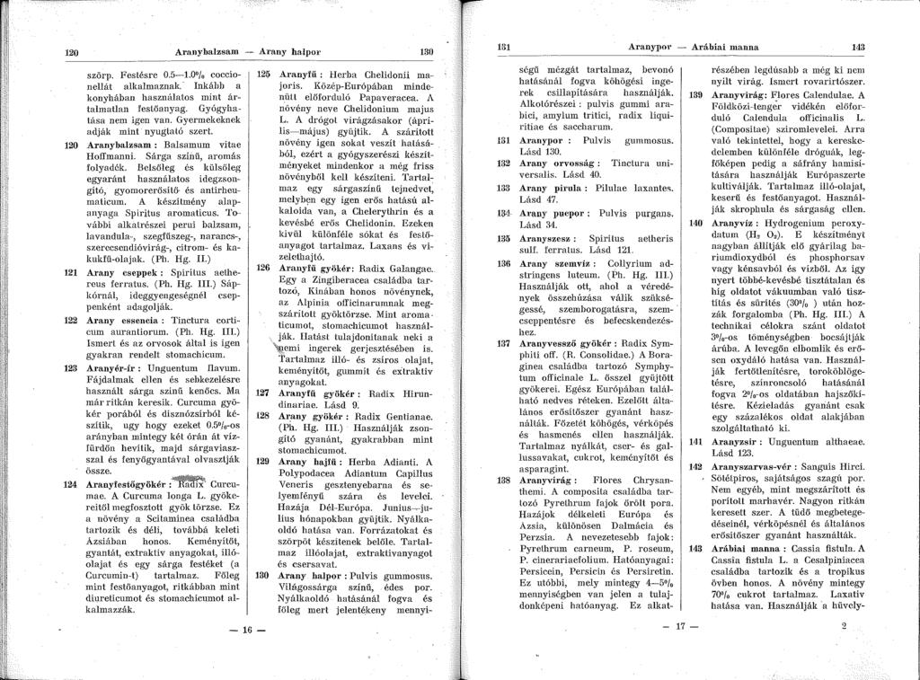 120 Aranybalzsam -- ATany ha.lpor 130 szörp. Festésre 0.5-1.0 / 0 coccionellát alkalmaznak. Inkáhb a konyhában használatos mint ártalmatlan festőanyag. Gyógyhatása nem igen van.