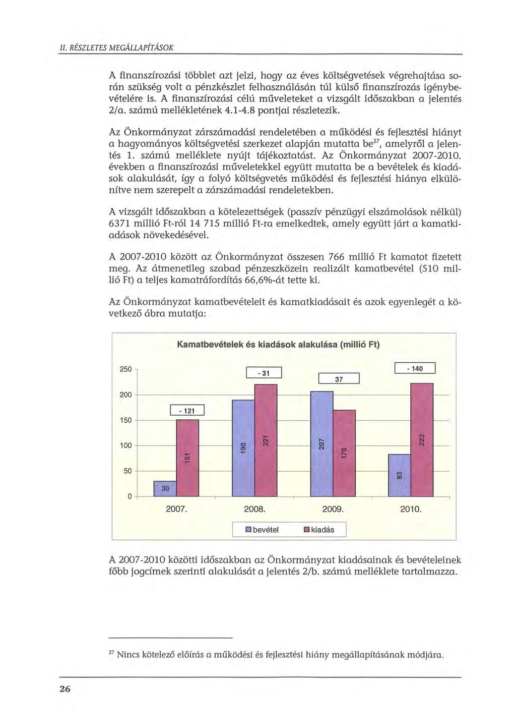 A finanszírozási többlet azt jelzi, hogy az éves költségvetések végrehajtása során szükség volt a pénzkészlet felhasználásán túl külső finanszírozás igénybevételére is.