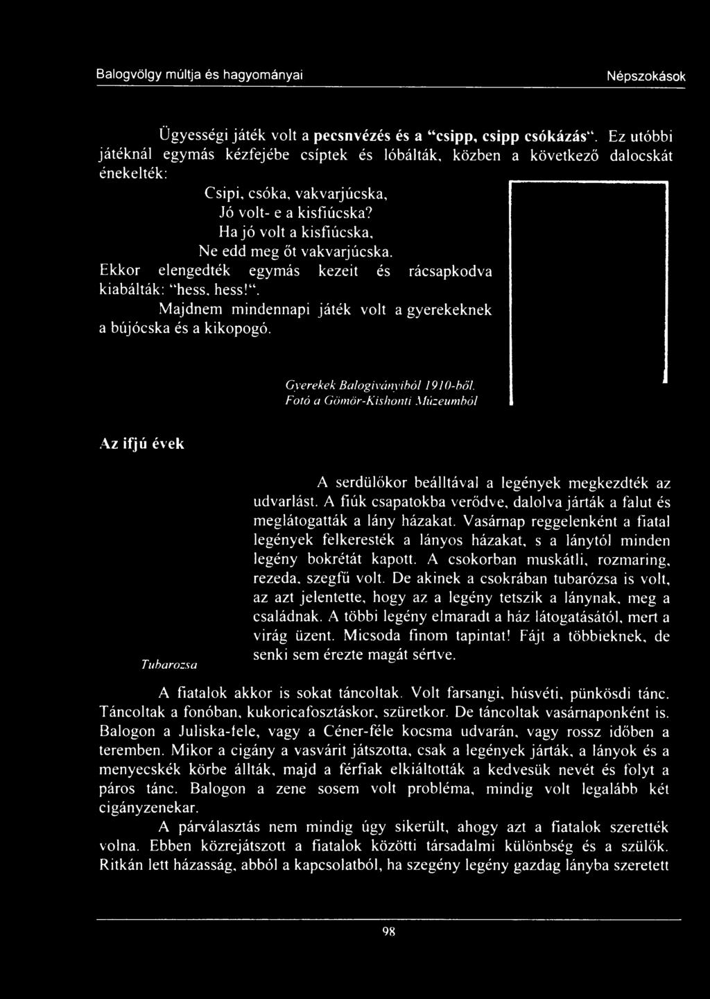 H a jó volt a kisfiúcska, Ne edd meg őt vakvarjúcska. Ekkor elengedték egymás kezeit és rácsapkodva kiabálták: hess, hess!. Majdnem mindennapi játék volt a gyerekeknek a bújócska és a kikopogó.