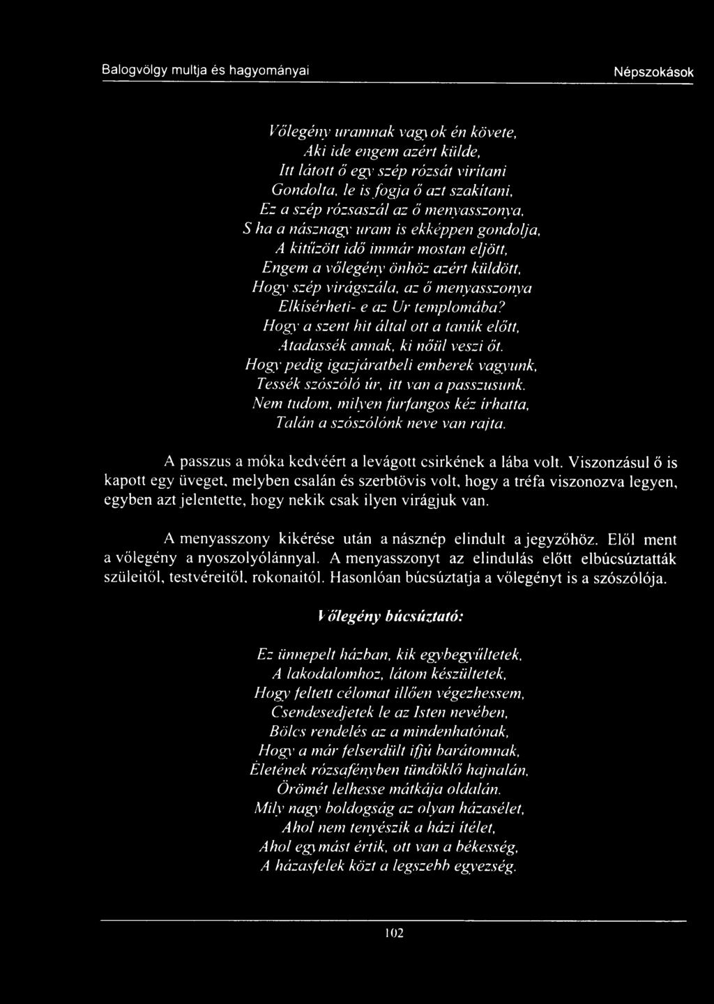 Hogy a szent hit által ott a tanúk előtt, Átadassék annak, ki nőül veszi őt. Hogy pedig igazjáratbeli emberek vagyunk, Tessék szószóló úr, itt van a passzusunk.