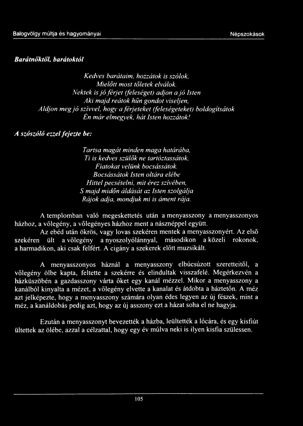 A szószóló ezzel fejezte be: Tartsa magát minden maga határába, Ti is kedves szülők ne tartóztassátok, Fiatokat velünk bocsássátok.