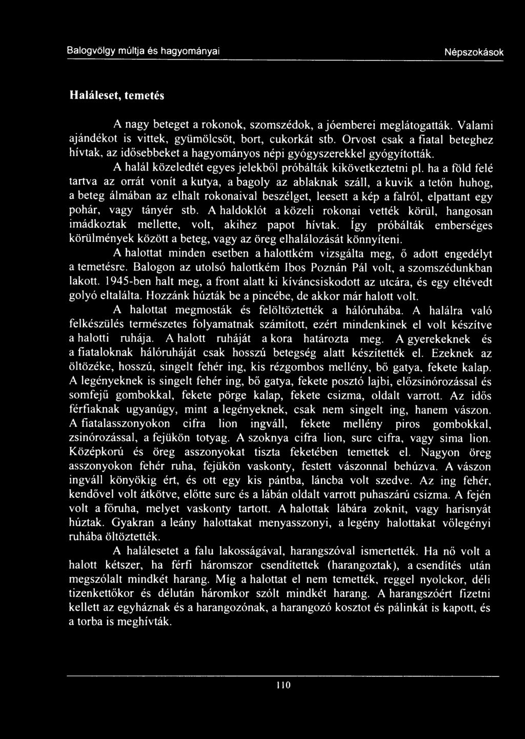 ha a föld felé tartva az orrát vonít a kutya, a bagoly az ablaknak száll, a kuvik a tetőn huhog, a beteg álmában az elhalt rokonaival beszélget, leesett a kép a falról, elpattant egy pohár, vagy