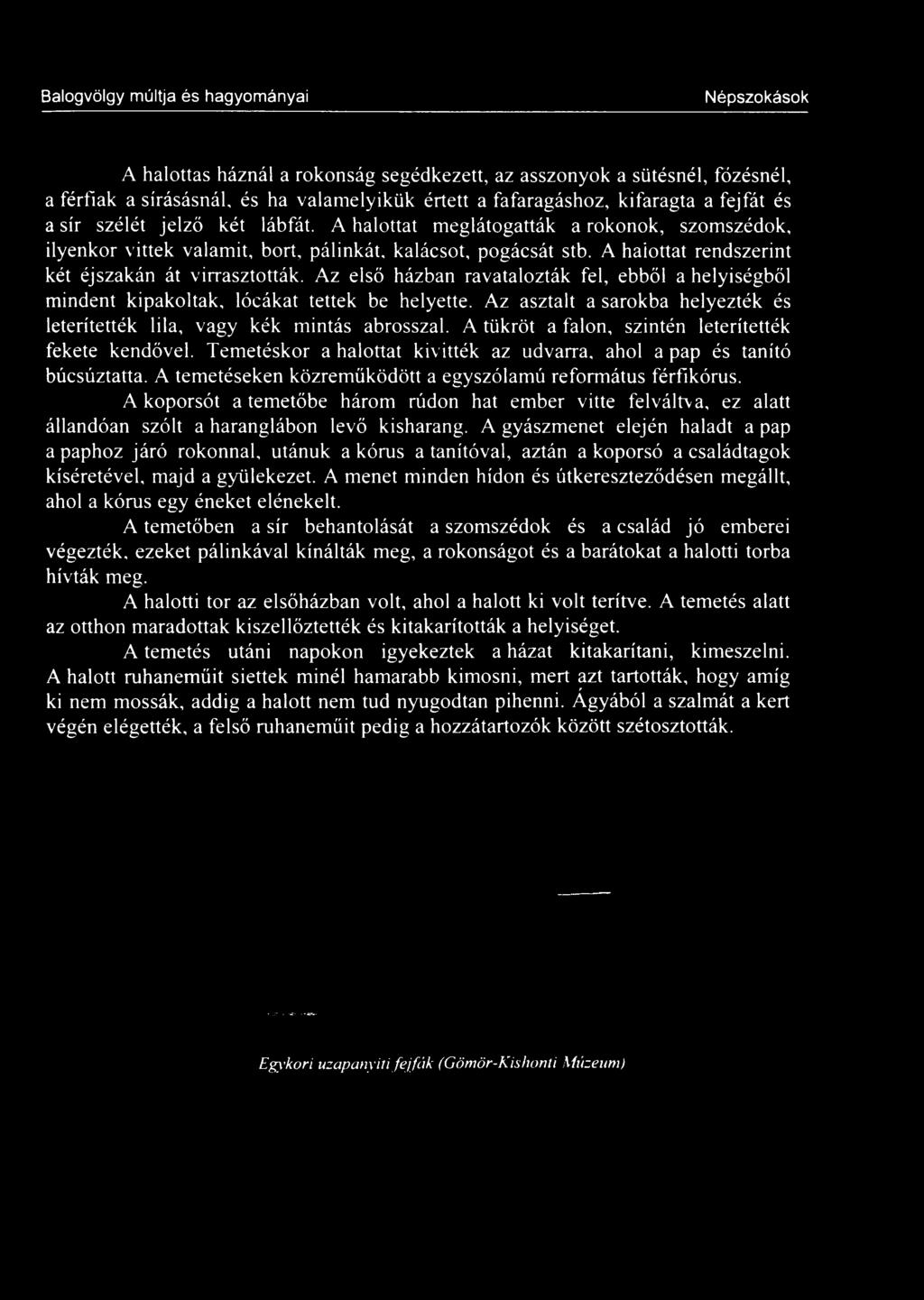 Az első házban ravatalozták fel, ebből a helyiségből mindent kipakoltak, lócákat tettek be helyette. Az asztalt a sarokba helyezték és leterítették lila, vagy kék mintás abrosszal.