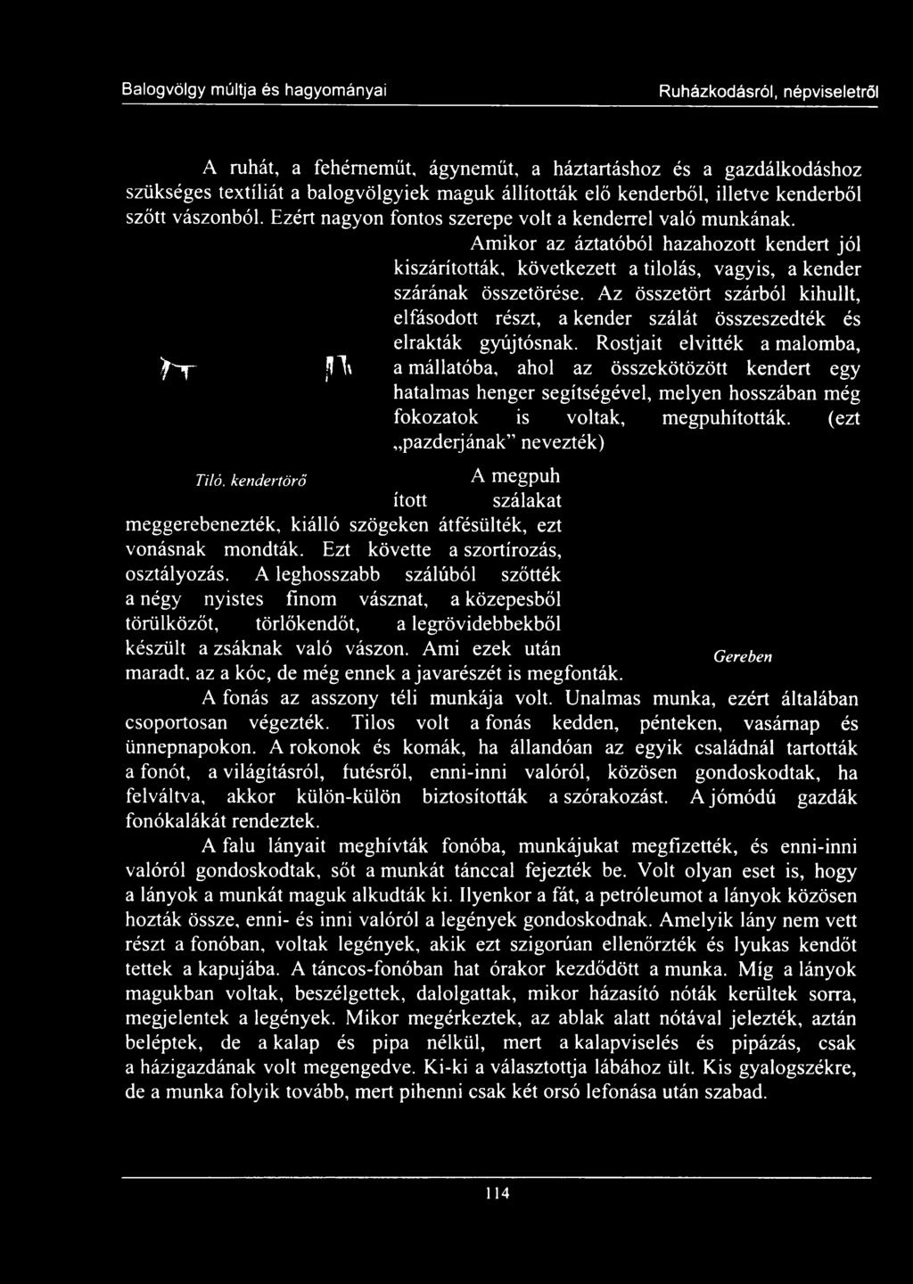Ruházkodásról, népviseletről A ruhát, a fehérneműt, ágyneműt, a háztartáshoz és a gazdálkodáshoz szükséges textíliát a balogvölgyiek maguk állították elő kenderből, illetve kenderből szőtt vászonból.
