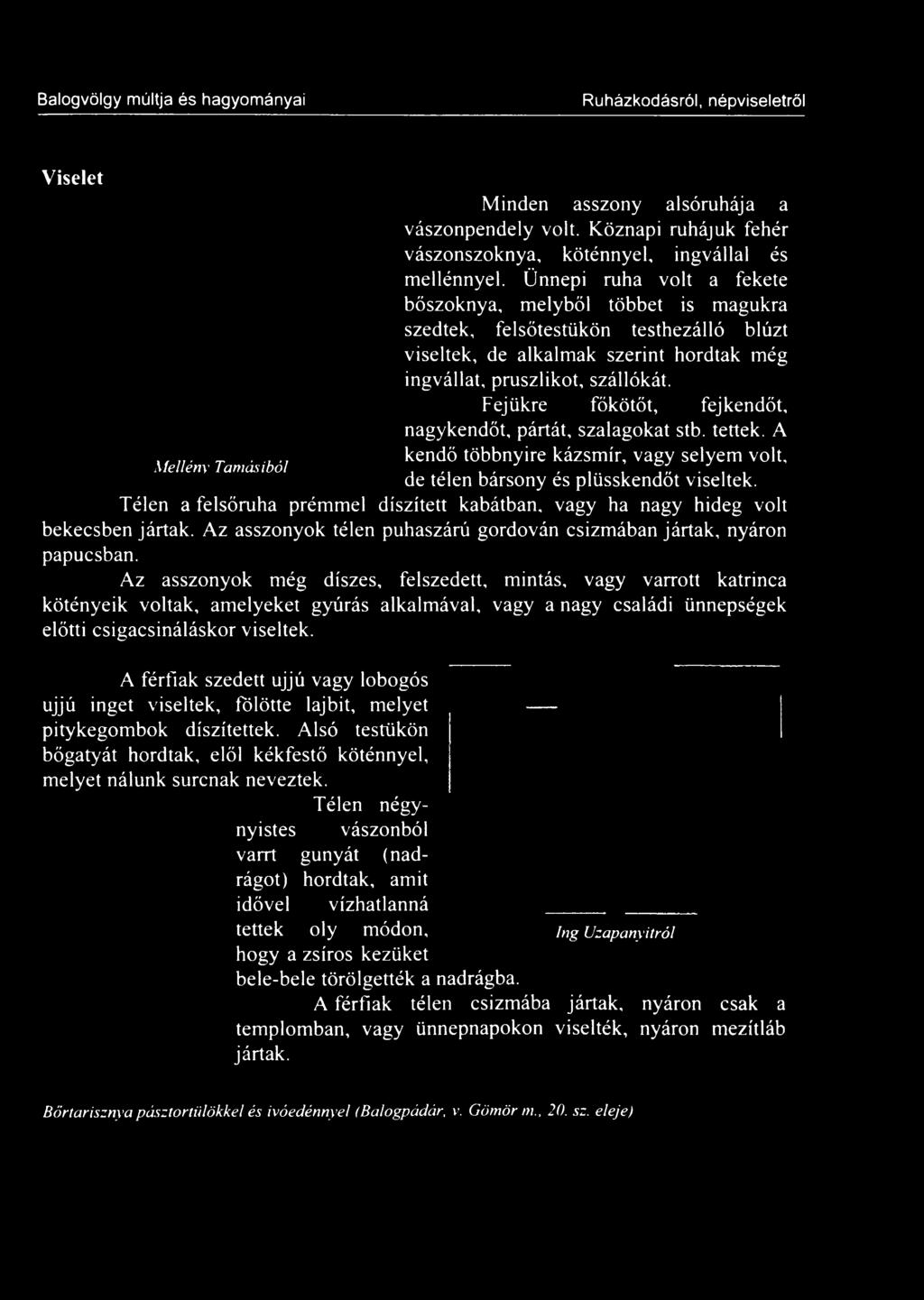 Az asszonyok még díszes, felszedett, mintás, vagy varrott katrinca kötényeik voltak, amelyeket gyúrás alkalmával, vagy a nagy családi ünnepségek előtti csigacsináláskor viseltek.