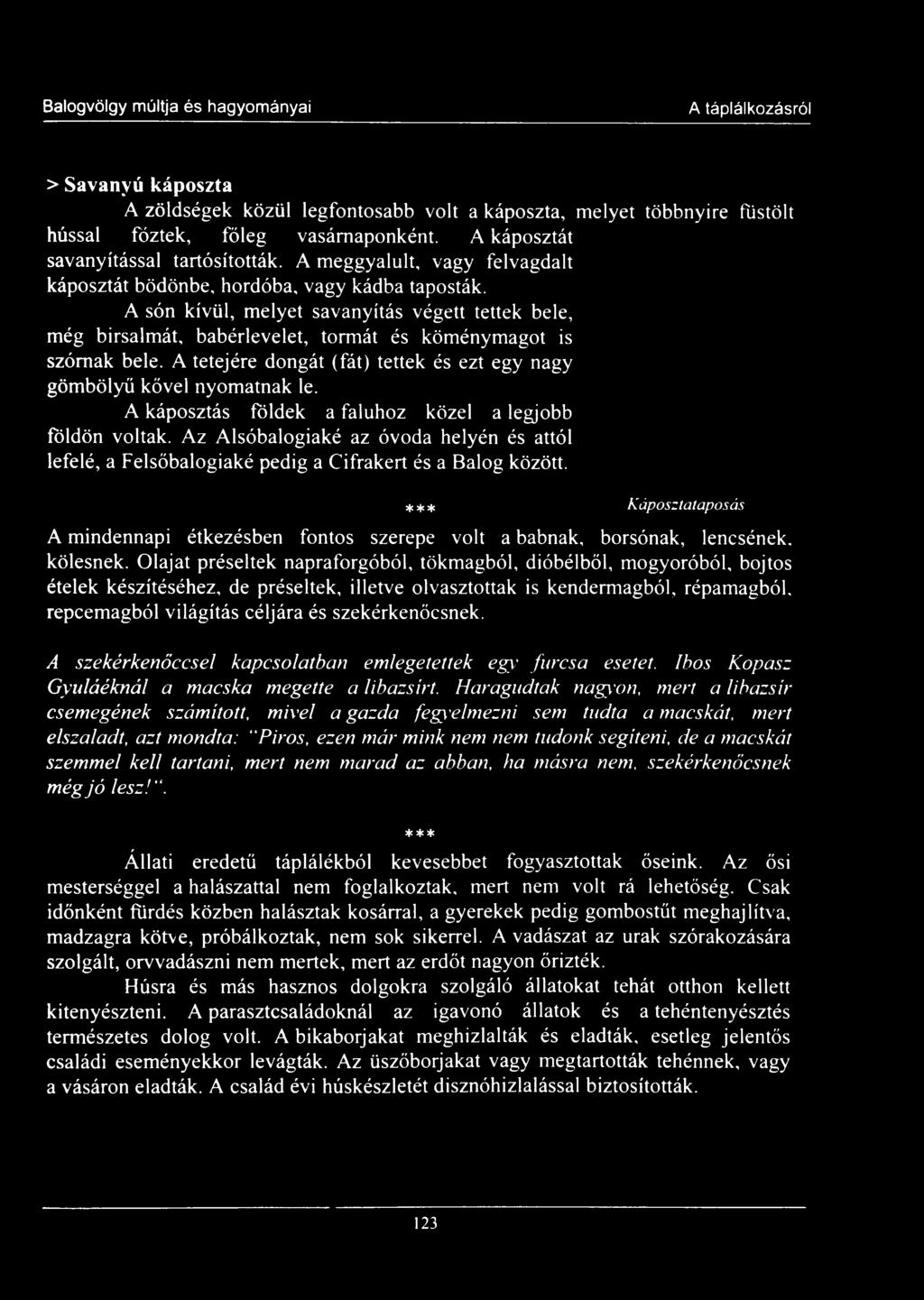 A tetejére dongát (fát) tettek és ezt egy nagy gömbölyű kővel nyomatnak le. A káposztás földek a faluhoz közel a legjobb földön voltak.