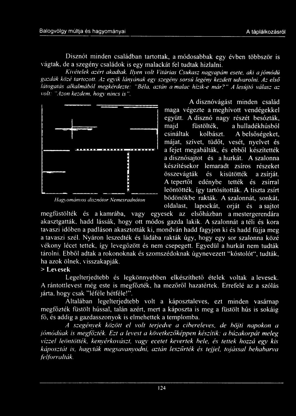 Az első látogatás alkalmából megkérdezte: " Béla, aztán a malac hízik-e már?" A lesújtó válasz az volt: Azon kezdem, hogy nincs is".