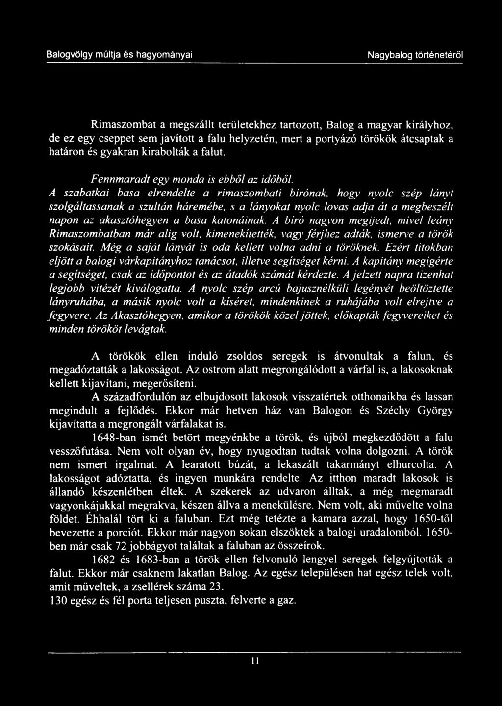 A szabatkai basa elrendelte a rimaszombati bírónak, hogy nyolc szép lányt szolgáltassanak a szultán háremébe, s a lányokat nyolc lovas adja át a megbeszélt napon az akasztóhegyen a basa katonáinak.