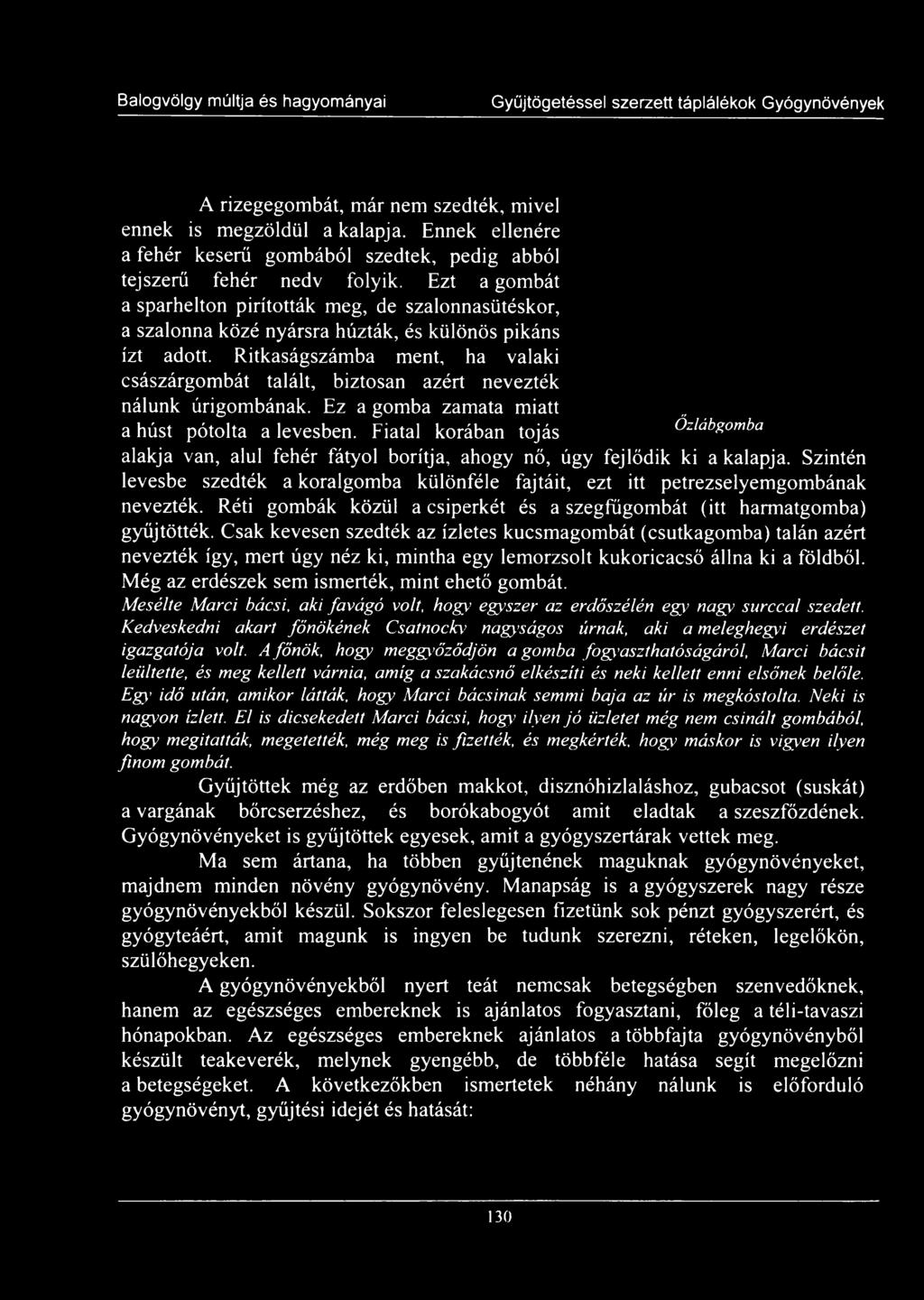 Ezt a gombát a sparhelton pirították meg, de szalonnasütéskor, a szalonna közé nyársra húzták, és különös pikáns ízt adott.