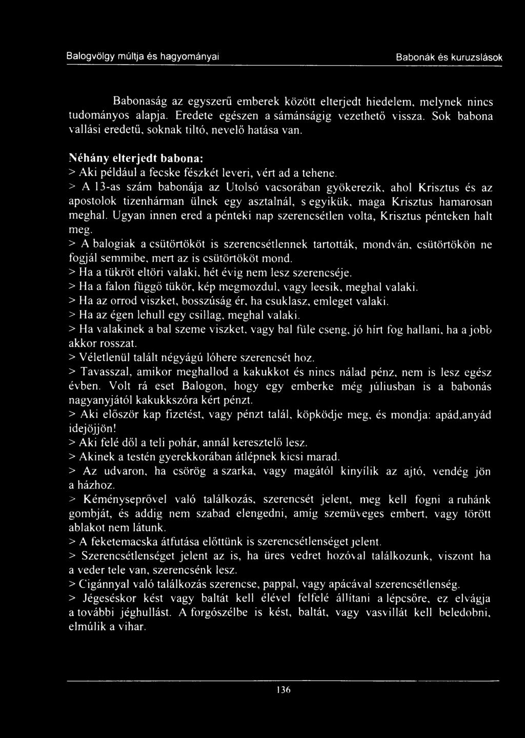 > A 13-as szám babonája az Utolsó vacsorában gyökerezik, ahol Krisztus és az apostolok tizenhárman ülnek egy asztalnál, s egyikük, maga Krisztus hamarosan meghal.