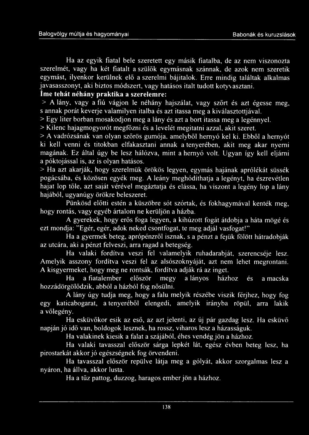 Íme tehát néhány praktika a szerelemre: > A lány, vagy a fiú vágjon le néhány hajszálat, vagy szőrt és azt égesse meg, s annak porát keverje valamilyen italba és azt itassa meg a kiválasztottjával.