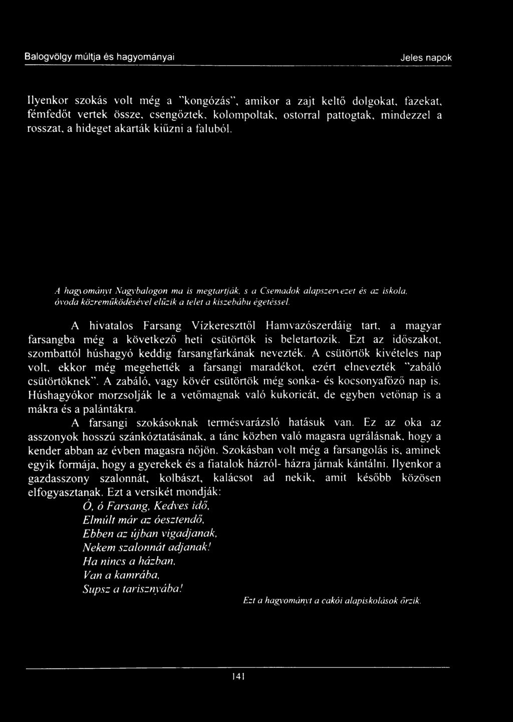 A csütörtök kivételes nap volt, ekkor még megehették a farsangi maradékot, ezért elnevezték zabáló csütörtöknek. A zabáló, vagy kövér csütörtök még sonka- és kocsonyaföző nap is.