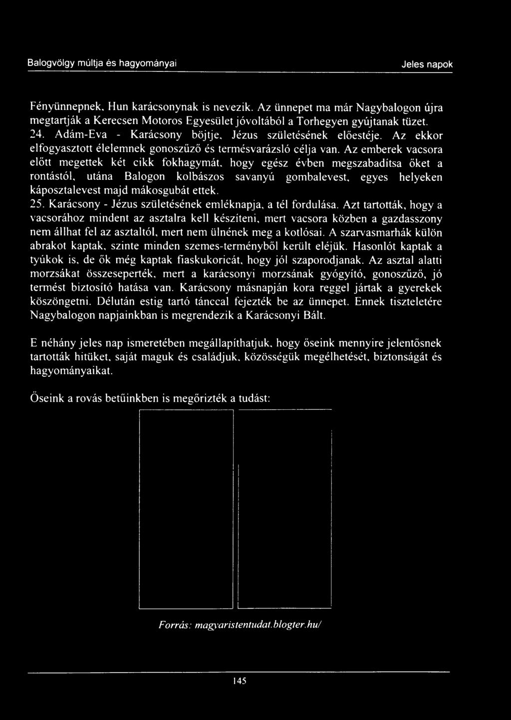 Az emberek vacsora előtt megettek két cikk fokhagymát, hogy egész évben megszabadítsa őket a rontástól, utána Balogon kolbászos savanyú gombalevest, egyes helyeken káposztalevest majd mákosgubát