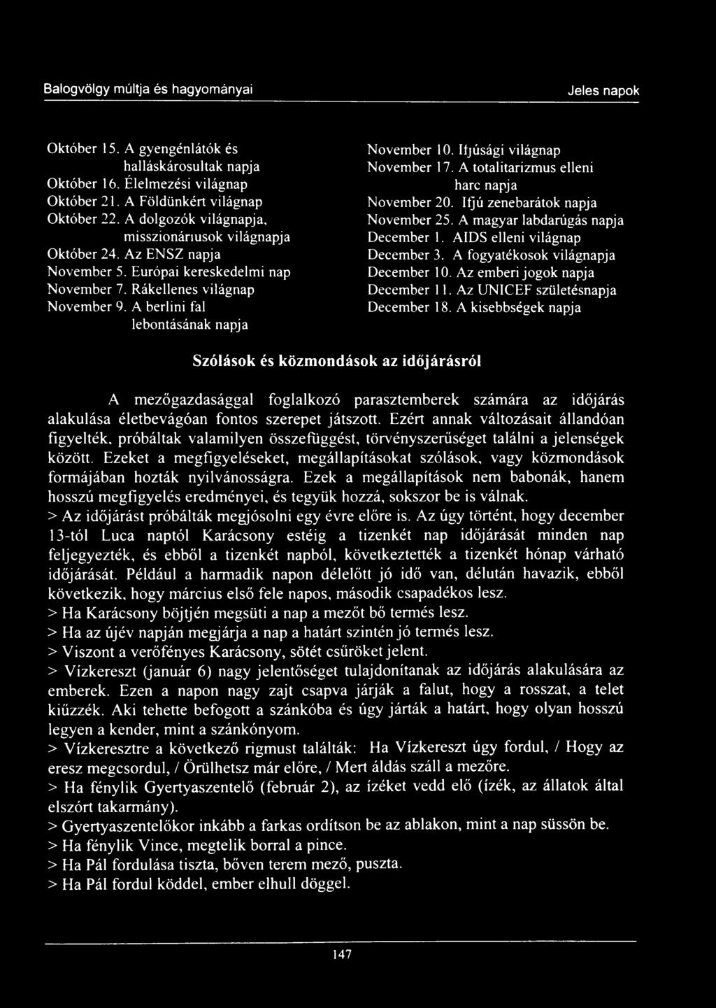 A berlini fal lebontásának napja November 10. Ifjúsági világnap November 17. A totalitarizmus elleni harc napja November 20. Itjú zenebarátok napja November 25. A magyar labdarúgás napja December 1.