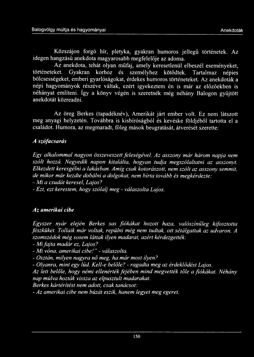 Tartalmaz népies bölcsességeket, emberi gyarlóságokat, érdekes humoros történeteket. Az anekdoták a népi hagyományok részéve váltak, ezért igyekeztem én is már az előzőekben is néhányat említeni.
