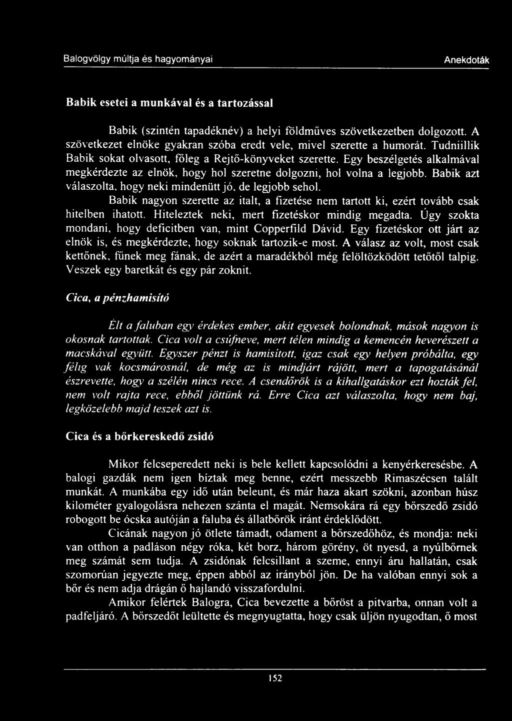 Babik azt válaszolta, hogy neki mindenütt jó, de legjobb sehol. Babik nagyon szerette az italt, a fizetése nem tartott ki, ezért tovább csak hitelben ihatott.