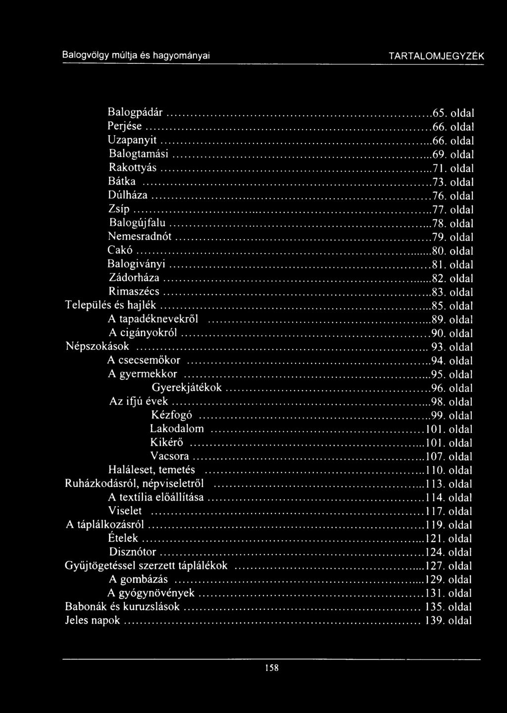 oldal Népszokások... 93. oldal A csecsemőkor...94. oldal A gyermekkor... 95. oldal Gyerekjátékok... 96. oldal Az ifjú évek...98. oldal Kézfogó... 99. oldal Lakodalom... 101. oldal Kikérő... 101. oldal Vacsora.