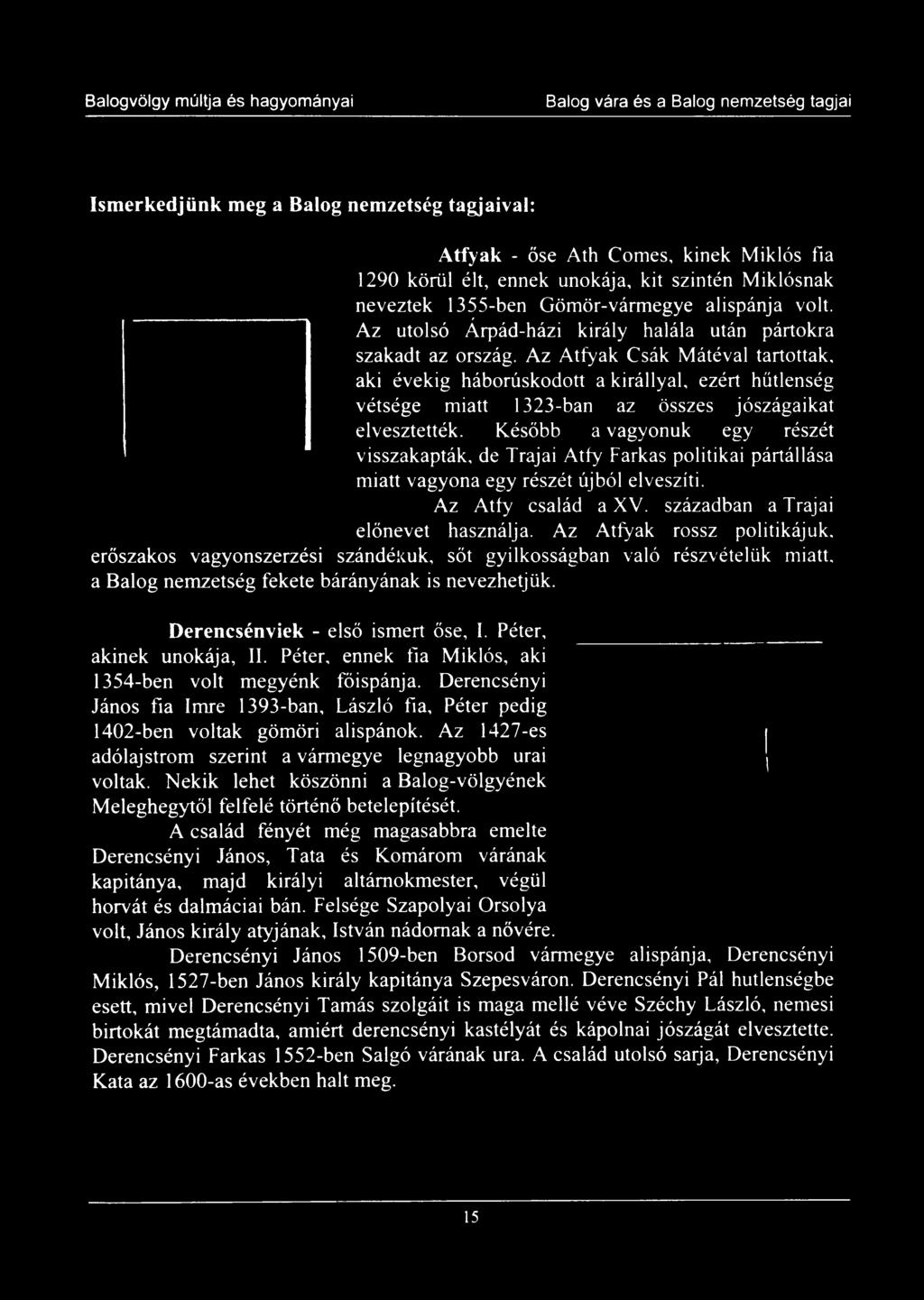 Az Atfyak Csák Mátéval tartottak, aki évekig háborúskodott a királlyal, ezért hűtlenség vétsége miatt 1323-ban az összes jószágaikat elvesztették.