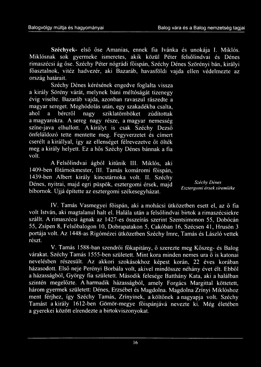 A királyt is csak Széchy Dezső önfeláldozó tette mentette meg. Fegyverzetet és címert cserélt a királlyal, így az ellenséget félrevezetve őt ölték meg a király helyett.