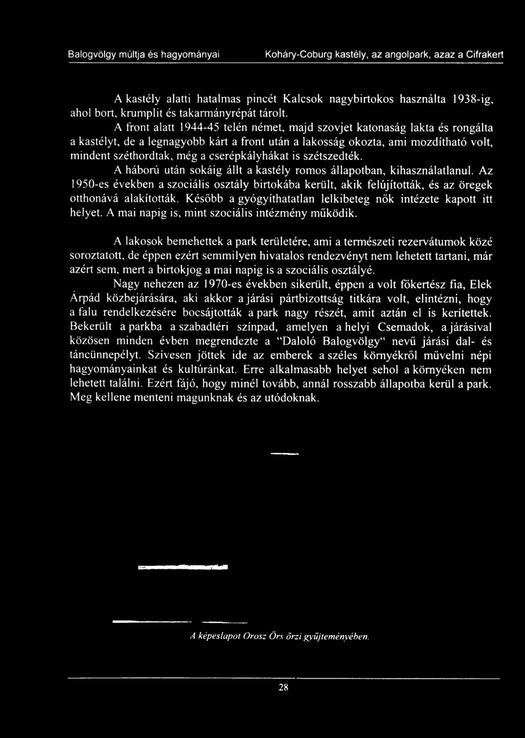 cserépkályhákat is szétszedték. A háború után sokáig állt a kastély romos állapotban, kihasználatlanul.