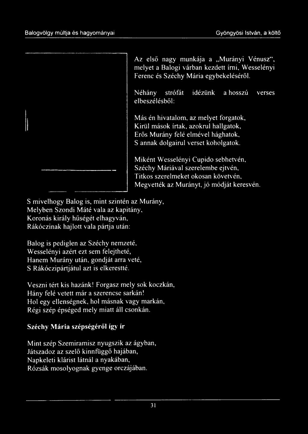 Az első nagy munkája a Murányi Vénusz melyet a Balogi várban kezdett írni, Wesselényi Ferenc és Széchy Mária egybekeléséről.