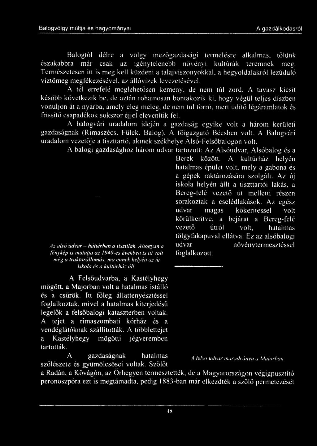 A tavasz kicsit később következik be, de aztán rohamosan bontakozik ki, hogy végül teljes díszben vonuljon át a nyárba, amely elég meleg, de nem túl forró, mert üdítő légáramlatok és frissítő