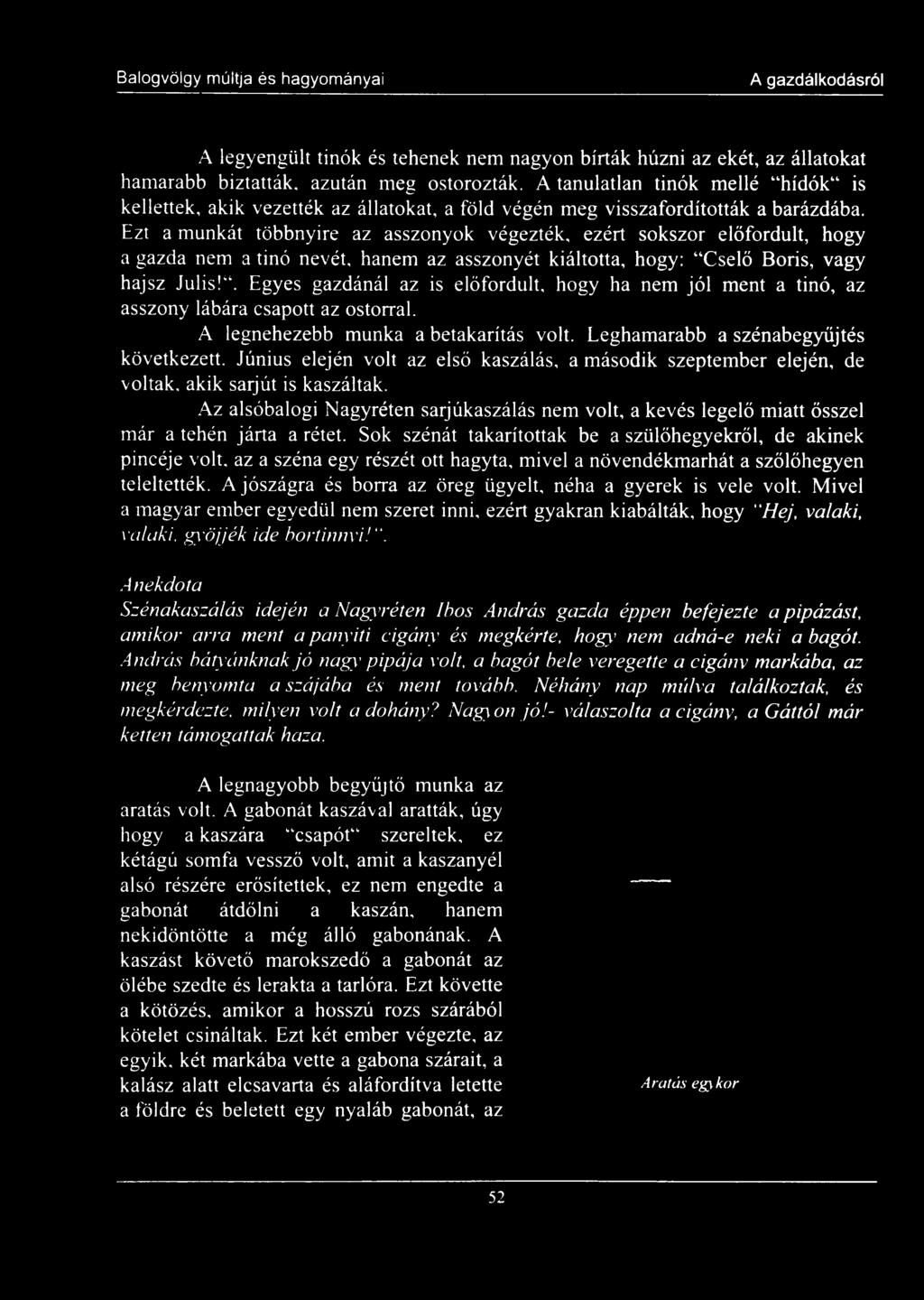 Ezt a munkát többnyire az asszonyok végezték, ezért sokszor előfordult, hogy a gazda nem a tinó nevét, hanem az asszonyét kiáltotta, hogy: Cselő Boris, vagy hajsz Julis!