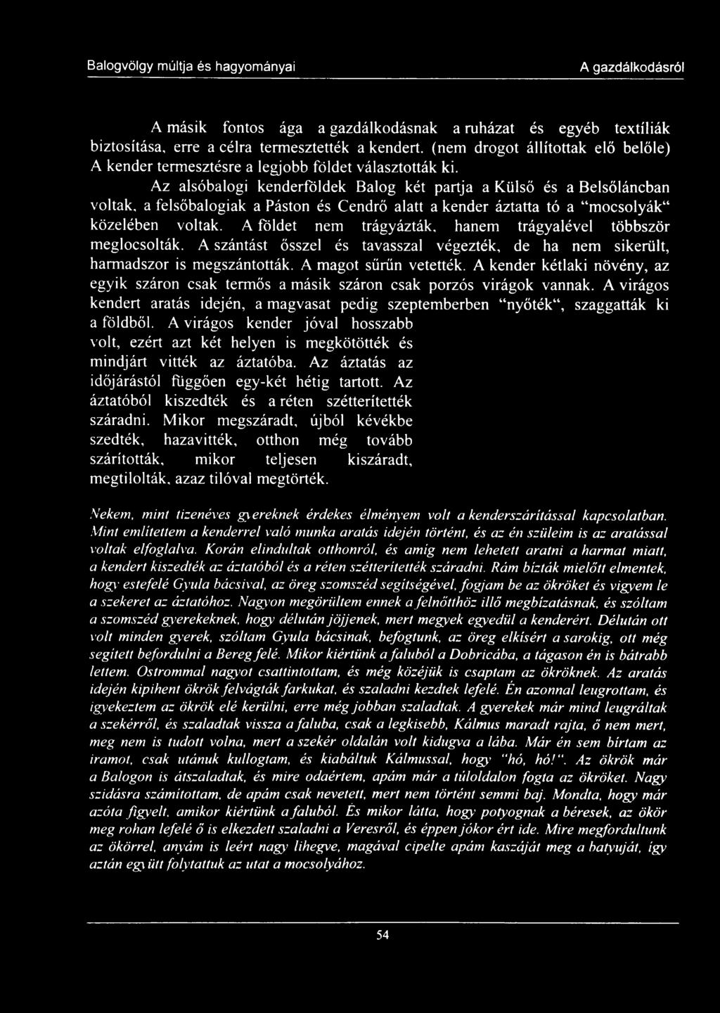 Az alsóbalogi kenderföldek Balog két partja a Külső és a Belsőláncban voltak, a felsőbalogiak a Páston és Cendrő alatt a kender áztatta tó a mocsolyák közelében voltak.