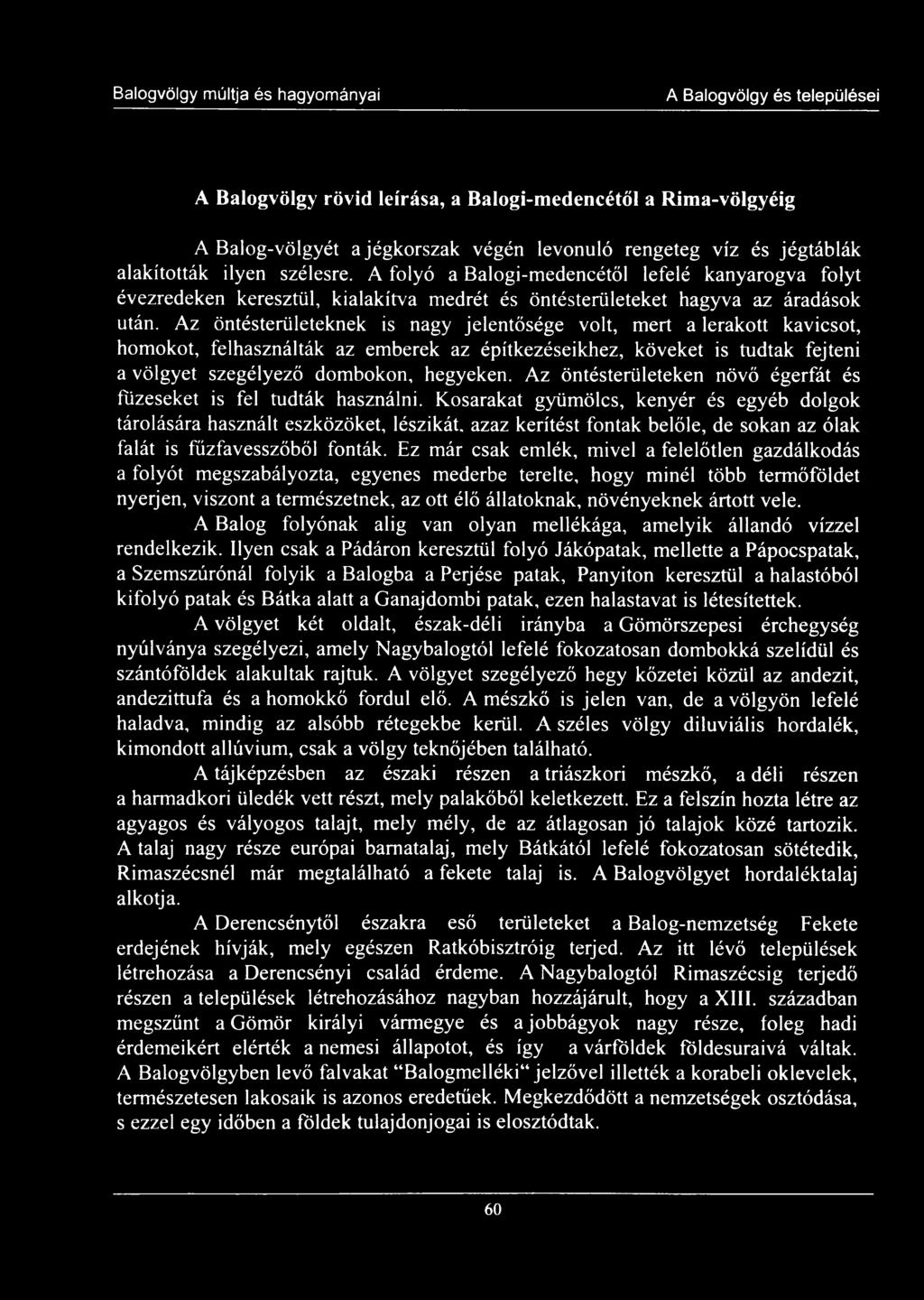 Az öntésterületeknek is nagy jelentősége volt, mert a lerakott kavicsot, homokot, felhasználták az emberek az építkezéseikhez, köveket is tudtak fejteni a völgyet szegélyező dombokon, hegyeken.