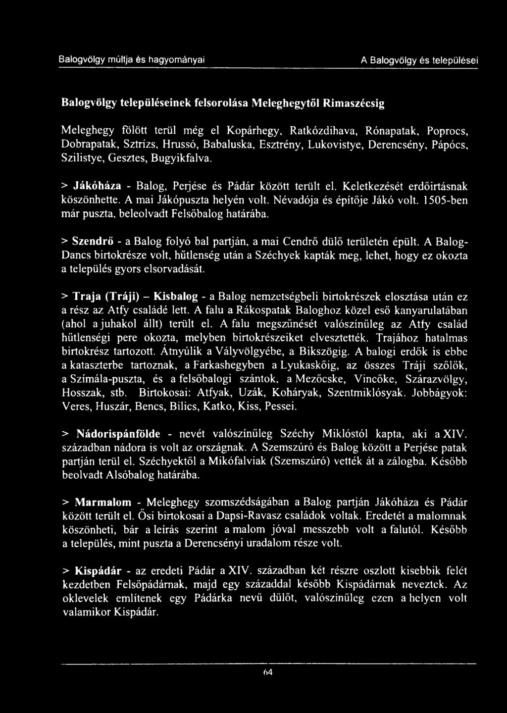 A mai Jákópuszta helyén volt. Névadója és építője Jákó volt. 1505-ben már puszta, beleolvadt Felsőbalog határába. > Szendrő - a Balog folyó bal partján, a mai Cendrő dülő területén épült.