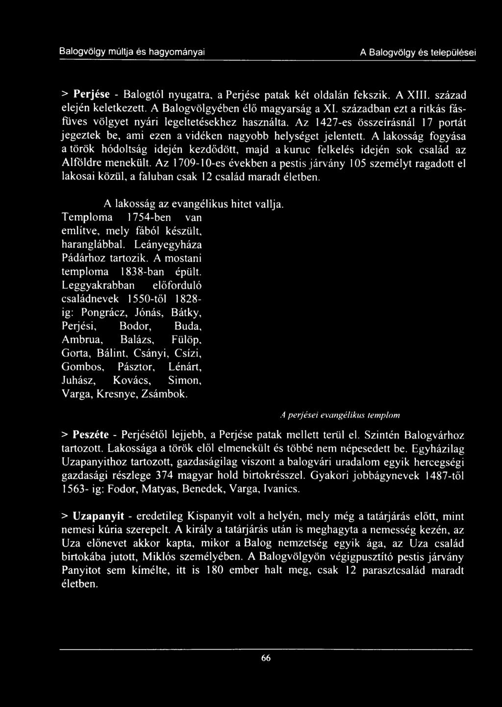 Temploma 1754-ben van említve, mely fából készült, haranglábbal. Leányegyháza Pádárhoz tartozik. A mostani temploma 1838-ban épült.