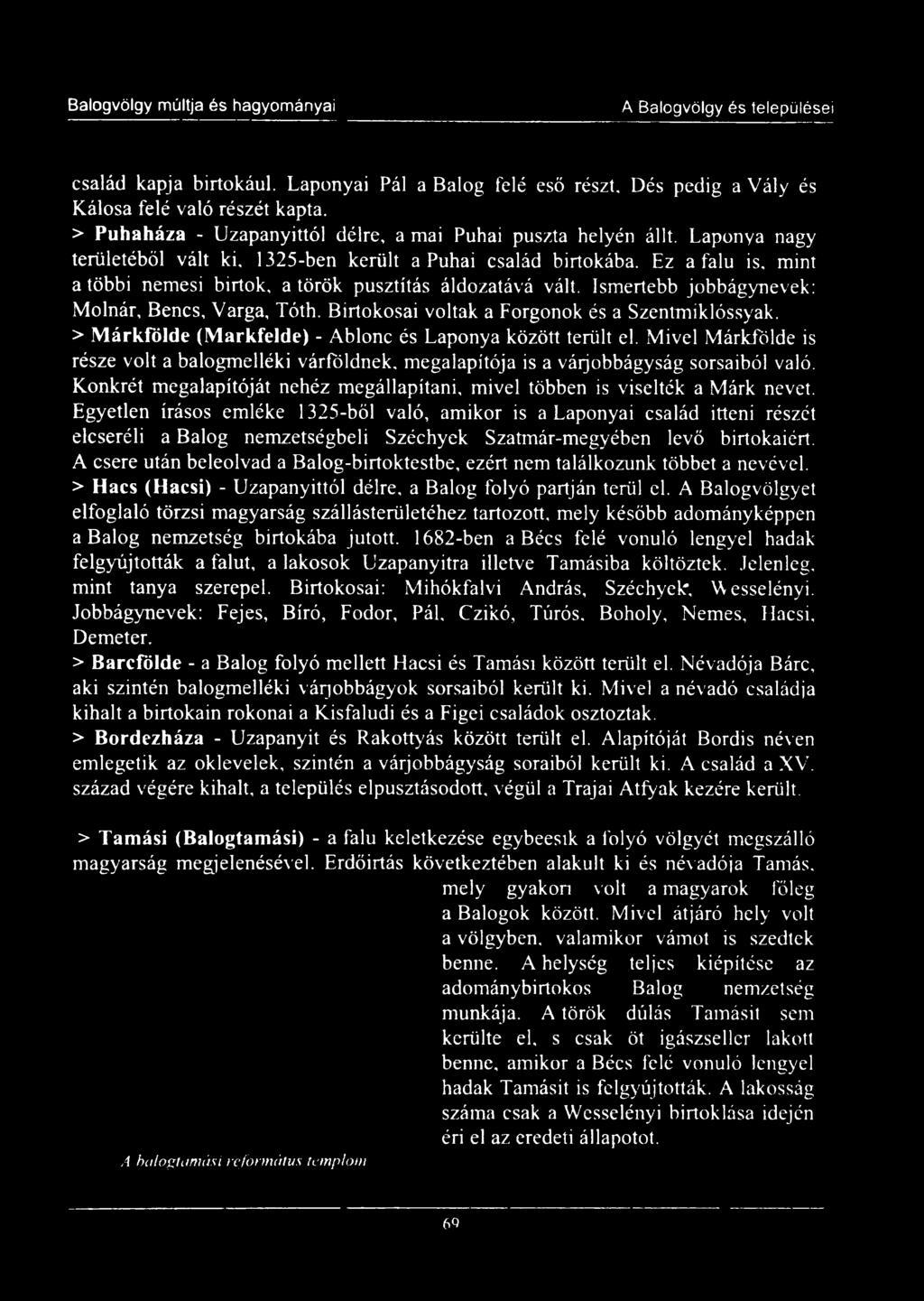 Ez a falu is, mint a többi nemesi birtok, a török pusztítás áldozatává vált. Ismertebb jobbágynevek: Molnár, Bencs, Varga, Tóth. Birtokosai voltak a Forgonok és a Szentmiklóssyak.