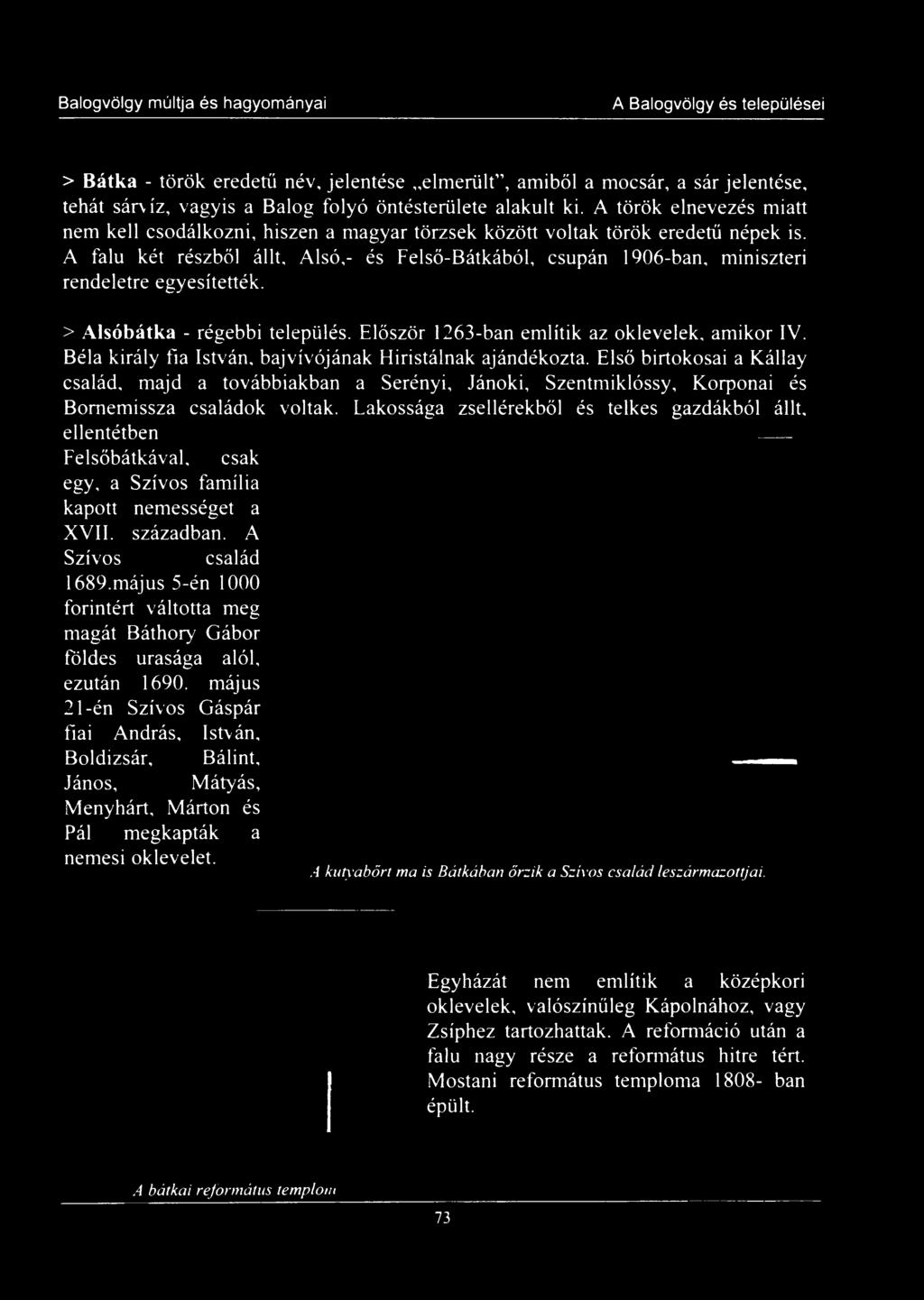 Lakossága zsellérekből és telkes gazdákból állt, ellentétben Felsőbátkával, csak egy, a Szívós família kapott nemességet a XVII. században. A Szívós család 1689.