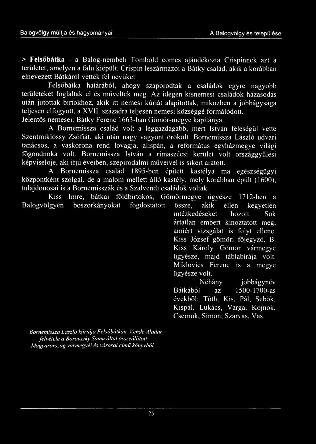 Az idegen kisnemesi családok házasodás után jutottak birtokhoz, akik itt nemesi kúriát alapítottak, miközben a jobbágysága teljesen elfogyott, a XVII. századra teljesen nemesi községgé formálódott.