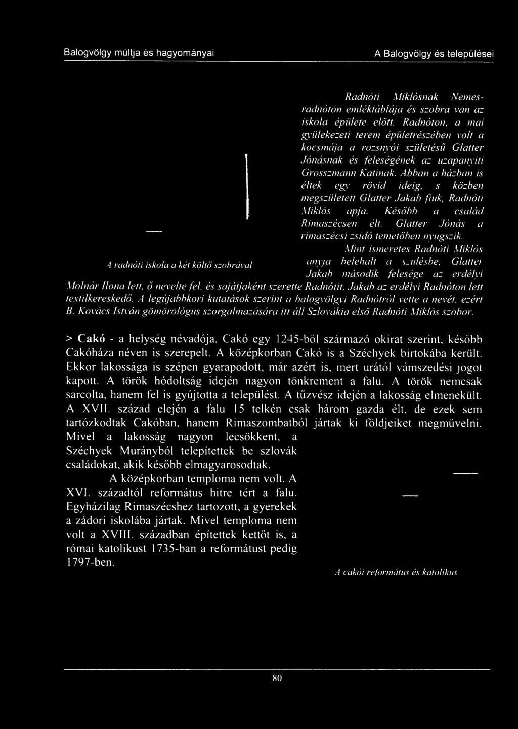 szerette Radnótit. Jakab az erdélyi Radnóton lett textilkereskedő. A legújabbkori kutatások szerint a balogvölgyi Radnótról vette a nevét, ezért B.