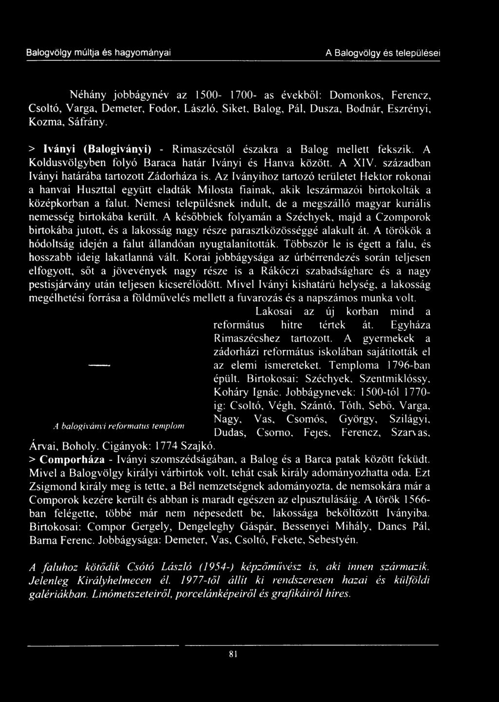 Az Iványihoz tartozó területet Hektor rokonai a hanvai Huszttal együtt eladták Milosta fiainak, akik leszármazói birtokolták a középkorban a falut.