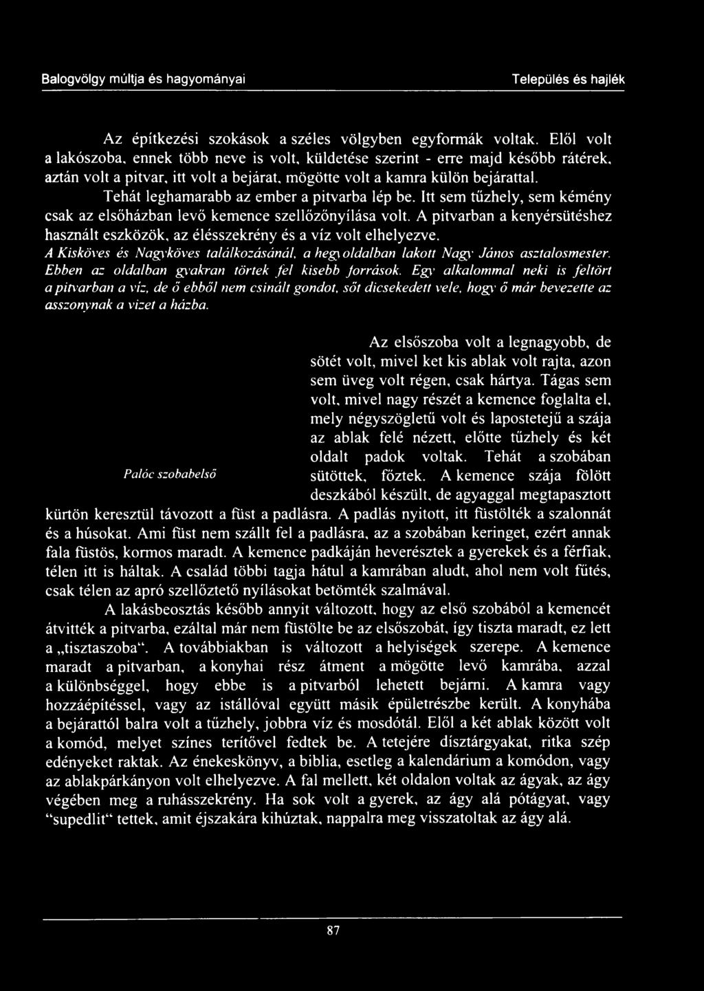 Tehát leghamarabb az ember a pitvarba lép be. Itt sem tűzhely, sem kémény csak az elsőházban levő kemence szellőzőnyílása volt.