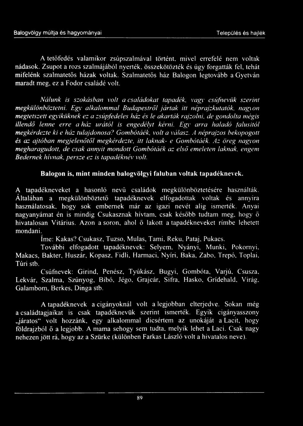 Nálunk is szokásban volt a családokat tapadék, vagy csúfnevük szerint megkülönböztetni.